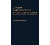 Jonathan Lemco Canada and the Crisis in Central America (Copertina rigida)