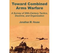 Jonathan M House Toward Combined Arms Warfare (Tascabile)