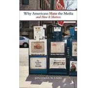 Jonathan M. Ladd Why Americans Hate the Media and How It Matters (Tascabile)