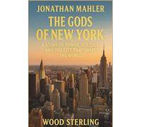 Jonathan Mahler: The Gods of New York. A Story of Power, Politics, and the City That Shapes the World
