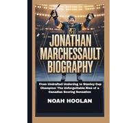 JONATHAN MARCHESSAULT BIOGRAPHY: From Undrafted Underdog to Stanley Cup Champion: The Unforgettable Rise of a Canadian Scoring Sensation