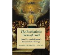 Jonathan Martin Ciraulo The Eucharistic Form of God (Tascabile)