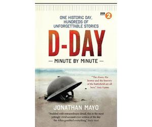 Jonathan Mayo D-Day Minute By Minute (Tascabile) Minute By Minute
