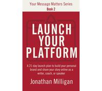 Jonathan Milligan Launch Your Platform (Tascabile) Your Message Matters