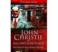 Jonathan Oates John Christie of Rillington Place: Biography of a Ser (Tascabile)