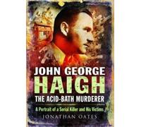 Jonathan Oates John George Haigh, the Acid-Bath Murderer (Tascabile)