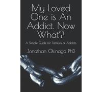 Jonathan Okinaga My Loved One is An Addict. Now What? (Tascabile)