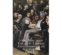 Jonathan Parry The Rise and Fall of Liberal Government in Victorian (Tascabile)