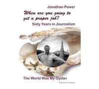 Jonathan Power When are you going to get a proper job? Sixty Years i (Tascabile)