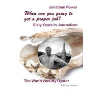 Jonathan Power When are you going to get a proper job? Sixty Years i (Tascabile)