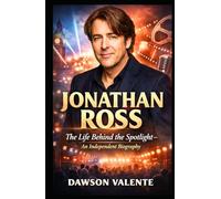 JONATHAN ROSS: The Life Behind the Spotlight - An Independent Biography