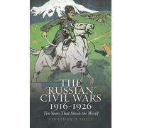 Jonathan Smele The 'Russian' Civil Wars, 1916-1926 (Tascabile)