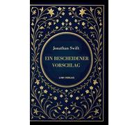 Jonathan Swift: Ein bescheidener Vorschlag: Satiren über Armut, Macht und Vergänglichkeit