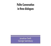 Jonathan Swift George Saintsbu Polite conversation in three dialogu (Tascabile)
