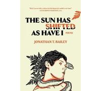 Jonathan T Bailey The Sun Has Shifted as Have I: Poems (Tascabile)