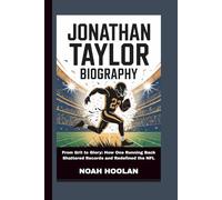 JONATHAN TAYLOR BIOGRAPHY: From Grit to Glory: How One Running Back Shattered Records and Redefined the NFL