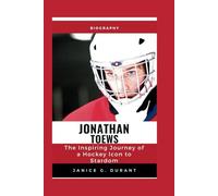 Jonathan Toews Biography: The Inspiring Journey of a Hockey Icon to Stardom