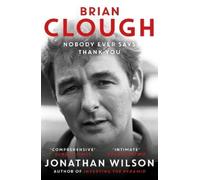 Jonathan Wilson Brian Clough: Nobody Ever Says Thank You (Tascabile)