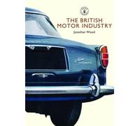Jonathan Wood The British Motor Industry (Tascabile) Shire Library
