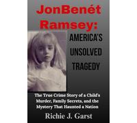 JonBenét Ramsey: America’s Unsolved Tragedy: The True Crime Story of a Child’s Murder, Family Secrets, and the Mystery That Haunted a Nation