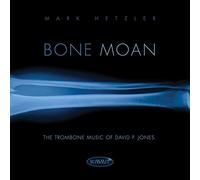 Jones - Bone Moan: The Trombone Music Of David P. Jones