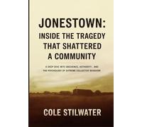 Jonestown: Inside the Tragedy That Shattered a Community: A Deep Dive into Obedience, Authority, and the Psychology of Extreme Collective Behavior