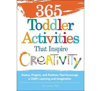 365 Toddler Activities That Inspire Creativity: Games, Projects, and Pastimes That Encourage a Child's Learning and Imagination