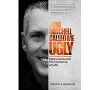 Joni Mitchell Called Me Ugly: Persuasion and the Power of an Ask