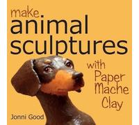 Jonni Good Make Animal Sculptures with Paper Mache Clay (Tascabile)