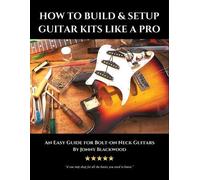 Jonny Blackwood How to Build & Setup Guitar Kits like a Pro (Tascabile)
