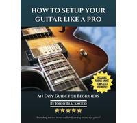 Jonny Blackwood How To Setup Your Guitar Like A Pro (Tascabile)