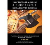 Jonny Blackwood How to Start and Run a Successful Guitar Repair Busi (Tascabile)