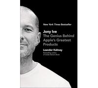 Jony Ive: The Genius Behind Apple's Greatest Products