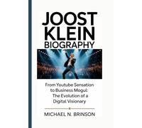 JOOST KLEIN BIOGRAPHY: From YouTube Sensation to Business Mogul: The Evolution of a Digital Visionary
