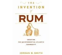 Jordan B. Smith The Invention of Rum (Copertina rigida) Early American Studies