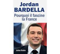Jordan Bardella : Pourquoi il Fascine la France: Une ascension politique hors norme. Portrait d'un leader de son époque.