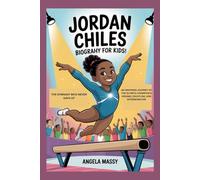 JORDAN CHILES BIOGRAPHY FOR KIDS: THE GYMNAST WHO NEVER GAVE UP: AN INSPIRING JOURNEY OF THE OLYMPIC CHAMPION'S DREAMS, DISCIPLINE, AND DETERMINATION