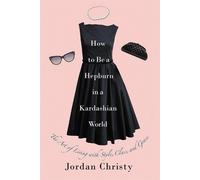 Jordan Christy How To Be A Hepburn In A Kardashian World (Copertina rigida)