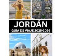 JORDÁN GUÍA DE VIAJE 2025-2026: Descubra maravillas eternas, ciudades antiguas y belleza natural en el corazón del Medio Oriente.