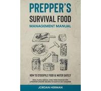 Prepper’s Survival Food Management Manual: How to Stockpile Food & Water Safely - Meal Plans, Menus, Long-Term Storage Tips & Prepper’s Pantry Recipes to Survive any Disaster