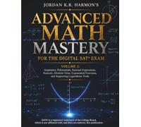 JORDAN K.R. HARMON’S ADVANCED MATH MASTERY FOR THE DIGITAL SAT® EXAM: Volume 2: Quadratics, Polynomials, Rational Expressions, Radicals, Absolute ... Functions, and Supporting Logarithmic Tools