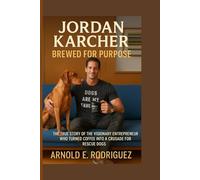 JORDAN KARCHER BREWED FOR PURPOSE: THE TRUE STORY OF THE VISIONARY ENTREPRENEUR WHO TURNED COFFEE INTO A CRUSADE FOR RESCUE DOGS