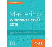 Jordan Krause Mastering Windows Server 2016 (Digital)