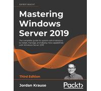 Mastering Windows Server 2019: The complete guide for system administrators to install, manage, and deploy new capabilities with Windows Server 2019, 3rd Edition
