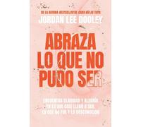 Jordan Lee Dool Abraza lo que no pudo ser: Encuentra claridad y aleg (Tascabile)
