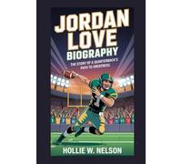 JORDAN LOVE BIOGRAPHY: The Story of a Quarterback's Path to Greatness