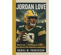 JORDAN LOVE: Next in Line - The Making of an NFL Quarterback Who Redefined Expectations