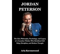JORDAN PETERSON: The Life, Philosophy, Psychology, and Legacy of a Canadian Thinker Who Redefined Self-Help, Discipline, and Modern Thought