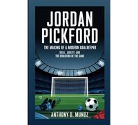 JORDAN PICKFORD: The Making Of A Modern Goalkeeper: Skill, Agility, And The Evolution Of The Game