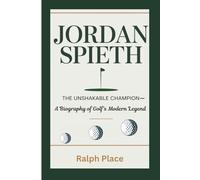 JORDAN SPIETH: The Unshakable Champion - A Biography of Golf’s Modern Legend